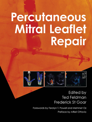 Percutaneous Mitral Leaflet Repair: Mitraclip Therapy for Mitral Regurgitation - Feldman, Ted (Editor), and St Goar, Frederick (Editor)