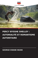 Percy Bysshe Shelley: Autorialit? Et Romantisme Autoritaire