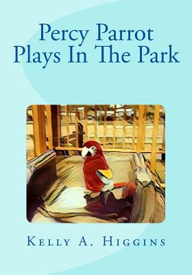 Percy Parrot Plays In The Park - Higgins, Kelly a