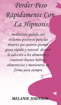 perder peso rpidamente con la hipnosis: meditaci?n guiada con reclamos positivos para las mujeres que quieren quemar grasa rpida y natural. detener la adicci?n a los alimentos y construir buenos hbitos alimenticios y mantenerse en forma para siempre - Johnson, Melanie