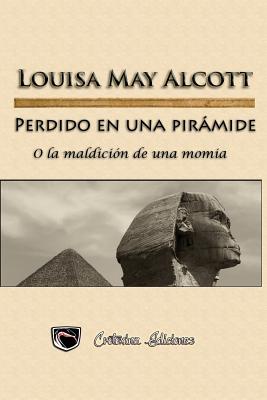 Perdido en una piramide: O la maldicion de una momia - Steyr, Julieta M (Translated by), and Ediciones, Crotoxina (Editor), and Alcott, Louisa May