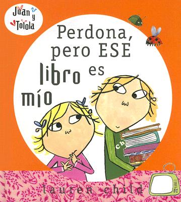 Perdona, Pero Ese Libro Es Mio - Child, Lauren, and Mendo, Miguel Angel (Translated by)