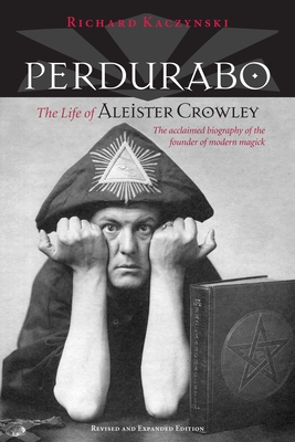 Perdurabo, Revised and Expanded Edition: The Life of Aleister Crowley - Kaczynski, Richard