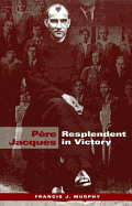 Pere Jacques: Resplendent in Victory - Murphy, Francis J