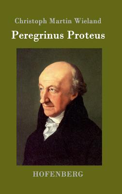 Peregrinus Proteus - Wieland, Christoph Martin