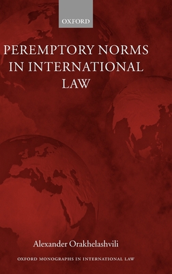 Peremptory Norms in International Law - Orekhelashvili, Alexander, and Orakhelashvili, Alexander