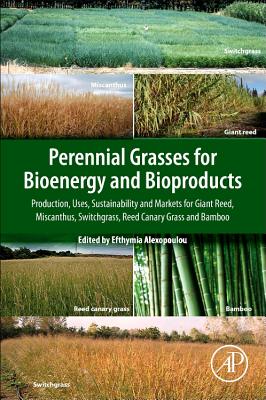 Perennial Grasses for Bioenergy and Bioproducts: Production, Uses, Sustainability and Markets for Giant Reed, Miscanthus, Switchgrass, Reed Canary Grass and Bamboo - Alexopoulou, Efthymia (Editor)