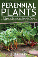 Perennial Plants: Grow All Year Round with Perrenial Plants, Vegetables, Berries, Herbs, Fruits, Harvest Forever, Gardening, Mini Farm, Permaculture, Horticulture, Self Sustainable Living Off Grid.