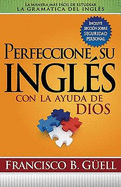 Perfeccione Su Ingl?s Con La Ayuda de Dios: La Manera Ms Fcil de Estudiar La Gramtica del Ingl?s
