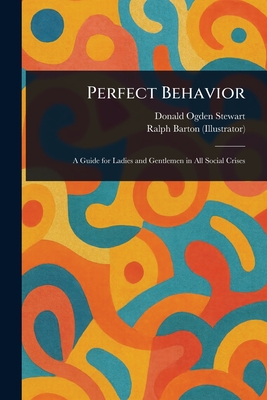 Perfect Behavior - Stewart, Donald Ogden, and Barton, Ralph