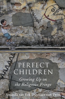 Perfect Children: Growing Up on the Religious Fringe - Van Eck Duymaer Van Twist, Amanda