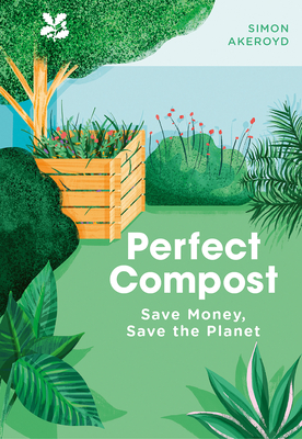 Perfect Compost: A Practical Guide - Akeroyd, Simon, and National Trust Books