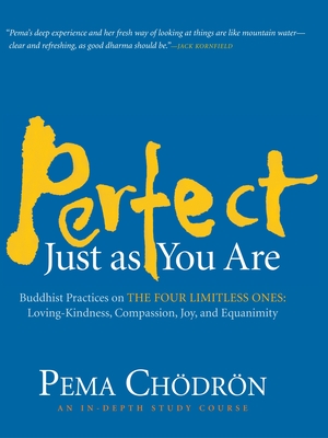 Perfect Just as You Are: Buddhist Practices on the Four Limitless Ones: Loving-Kindness, Compassion, Joy, and Equanimity - Chodron, Pema
