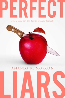 Perfect Liars: Such a Good Girl; Secrets, Lies, and Scandals - Morgan, Amanda K