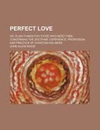 Perfect Love: Or, Plain Things for Those Who Need Them, Concerning the Doctrine, Experience, Profession and Practice of Christian Holiness (Classic Reprint)