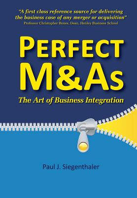 Perfect M&as: The Art of Business Integration - Siegenthaler, Paul J