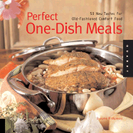 Perfect One-Dish Meals: 50 New Tastes for Old-Fashioned Comfort Food