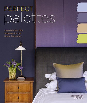 Perfect Palettes: Inspirational Color Schemes for the Home Decorator - Hoppen, Stephanie, and Copestick, Joanna (Text by)
