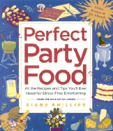 Perfect Party Food: All the Recipes and Tips You'll Ever Need for Stress-Free Entertaining