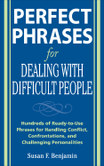 Perfect Phrases for Dealing with Difficult People: Hundreds of Ready-To-Use Phrases for Handling Conflict, Confrontations and Challenging Personalities