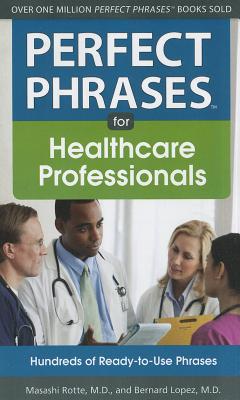 Perfect Phrases for Healthcare Professionals: Hundreds of Ready-To-Use Phrases - Rotte, Masashi, and Lopez, Bernard