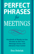 Perfect Phrases for Meetings: Hundreds of Ready-To-Use Phrases to Get Your Message Across and Advance Your Career