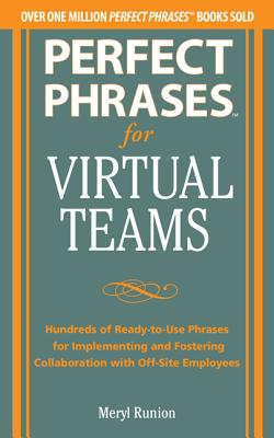 Perfect Phrases for Virtual Teamwork: Hundreds of Ready-to-Use Phrases for Fostering Collaboration at a Distance - Runion, Meryl, and McDermott, Lynda