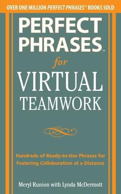 Perfect Phrases for Virtual Teamwork: Hundreds of Ready-to-Use Phrases for Fostering Collaboration at a Distance - Runion, Meryl, and McDermott, Lynda