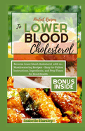 Perfect Recipes to Lower Blood Cholesterol: Reverse lower blood cholesterol with 20+ Mouthwatering Recipes - Easy-to-Follow Instructions, Ingredients, and Prep Times for Hood Health