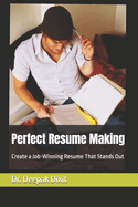 Perfect Resume Making: Create a Job-Winning Resume That Stands Out