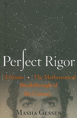 Perfect Rigor: A Genius and the Mathematical Breakthrough of the Century - Gessen, Masha