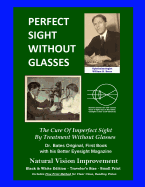 Perfect Sight Without Glasses - The Cure Of Imperfect Sight By Treatment Without Glasses - Dr. Bates Original, First Book: Smaller Print, Black & White Edition - Traveler's Size - Natural Vision Improvement