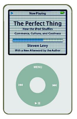 Perfect Thing: How the iPod Shuffles Commerce, Culture, and Coolness - Levy, Steven, Mr., MBA, Jd