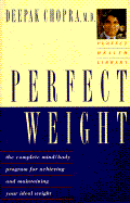 Perfect Weight: The Complete Mind-Body Program for Achieving and Maintaining Your Ideal Weight - Chopra, Deepak, Dr., MD