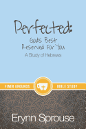 Perfected: God's Best Reserved for You: A Study of Hebrews