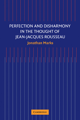 Perfection and Disharmony in the Thought of Jean-Jacques Rousseau - Marks, Jonathan