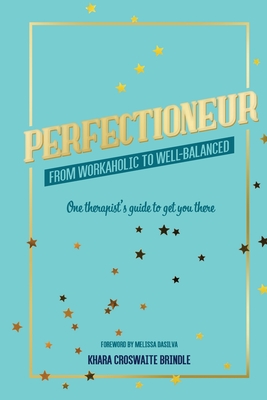 Perfectioneur From Workaholic to Well-Balanced: One Therapist's Guide to Get You There - Croswaite Brindle, Khara