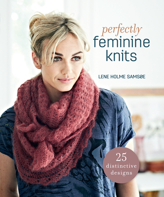 Perfectly Feminine Knits: 25 Distinctive Designs - Samsoe, Lene Holme