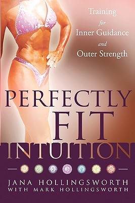 Perfectly Fit Intuition: Training for Inner Guidance and Outer Strength - Hollingsworth, Mark, and Hollingsworth, Jana