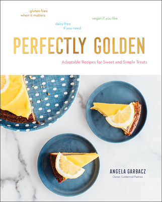 Perfectly Golden: Adaptable Recipes for Sweet and Simple Treats - Garbacz, Angela