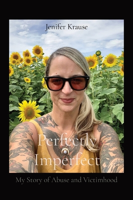 Perfectly Imperfect: My Story of Abuse and Victimhood - Krause, Jenifer