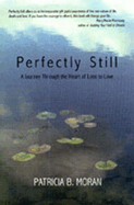 Perfectly Still: A Journey Through the Heart of Loss to Love