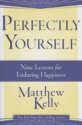 Perfectly Yourself: Nine Lessons for Enduring Happiness - Kelly, Matthew