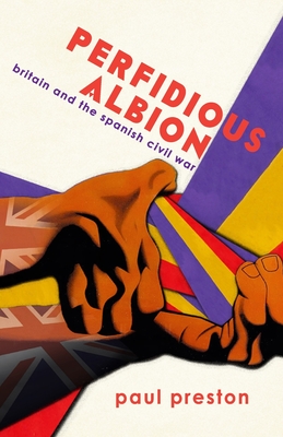 'Perfidious Albion' - Britain and the Spanish Civil War - Preston, Paul