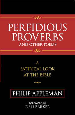 Perfidious Proverbs and Other Poems: A Satirical Look At The Bible - Appleman, Philip, and Barker, Dan (Foreword by)