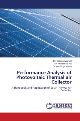 Performance Analysis of Photovoltaic Thermal air Collector - Agrawal, Yogesh, Dr., and Mishra, Anirudh, Mr., and Yadav, Anil Singh, Dr.