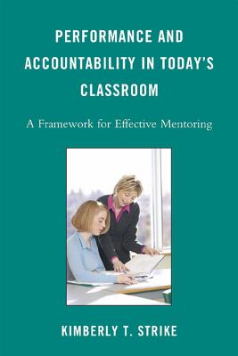 Performance and Accountability in Today's Classroom: A Framework for Effective Mentoring - Strike, Kimberly T