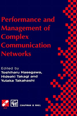 Performance and Management of Complex Communication Networks: Ifip Tc6 / Wg6.3 & Wg7.3 International Conference on the Performance and Management of Complex Communication Networks (Pmccn'97) 17-21 November 1997, Tsukuba Science City, Japan - Hasegawa, Toshiharu (Editor), and Takagi, Hideaki (Editor), and Takahashi, Yukata (Editor)