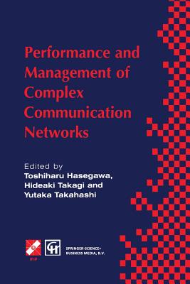 Performance and Management of Complex Communication Networks: Ifip Tc6 / Wg6.3 & Wg7.3 International Conference on the Performance and Management of Complex Communication Networks (Pmccn'97) 17-21 November 1997, Tsukuba Science City, Japan - Hasegawa, Toshiharu (Editor), and Takagi, Hideaki (Editor), and Takahashi, Yukata (Editor)