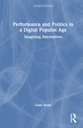 Performance and Politics in a Digital Populist Age: Imagining Alternatives